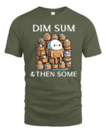 Funny Dim Sum And Then Some Cute Dumpling Graphic Tshirt - military green t-shirt on white background
