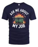 Humorous Dumpster Fire Ask Me About My Job Slogan Tshirt - navy t-shirt on white background