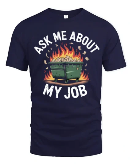 Humorous Dumpster Fire Ask Me About My Job Slogan Tshirt - navy t-shirt on white background