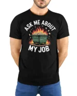 Humorous Dumpster Fire Ask Me About My Job Slogan Tshirt - model wearing black tee with hands behind back