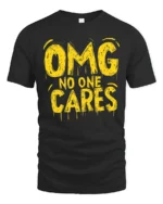 Sarcastic OMG No One Cares Dripping Text Graphic Tshirt - black t-shirt on white background