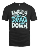 Inspirational Nobody Can Drag Me Down Motivational Tshirt - black t-shirt on white background