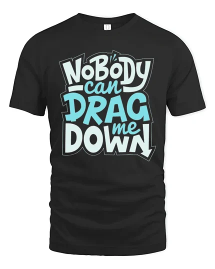 Inspirational Nobody Can Drag Me Down Motivational Tshirt - black t-shirt on white background