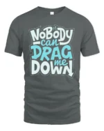 Inspirational Nobody Can Drag Me Down Motivational Tshirt - gray t-shirt on white background