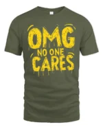 Sarcastic OMG No One Cares Dripping Text Graphic Tshirt - military green t-shirt on white background