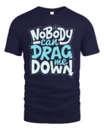 Inspirational Nobody Can Drag Me Down Motivational Tshirt - navy t-shirt on white background