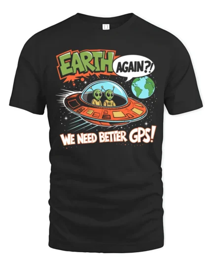 Funny Alien Earth Again We Need Better GPS Graphic Soft Tshirt - black t-shirt on white background