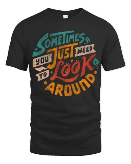 Inspiring Sometimes You Just Need To Look Around Graphic Tee - black t-shirt on white background