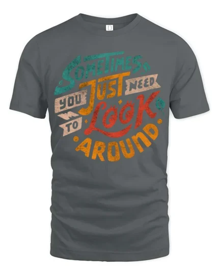 Inspiring Sometimes You Just Need To Look Around Graphic Tee - gray t-shirt on white background