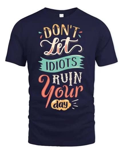 Don’t Let Idiots Ruin Your Day Graphic Tee - navy t-shirt on white background