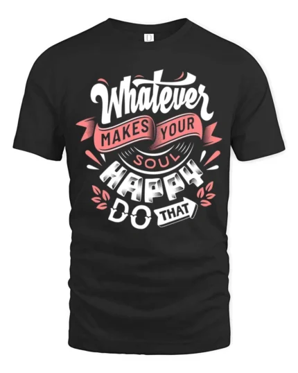 Whatever Makes Your Soul Happy Do That Graphic Tee - black t-shirt on white background