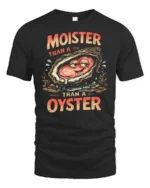 Entertaining Moister Than A Oyster Funny Seafood Graphic Tee - black t-shirt on white background