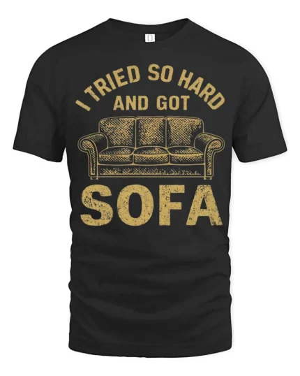I Tried So Hard And Got Sofa Funny Graphic Tee - black t-shirt on white background