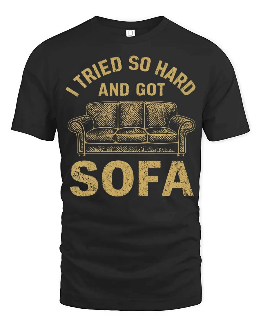 I Tried So Hard And Got Sofa Funny Graphic Tee - 1 I Tried So Hard And Got Sofa Funny Graphic Tee - black t-shirt on white background