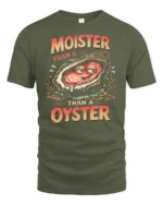 Entertaining Moister Than A Oyster Funny Seafood Graphic Tee - military green t-shirt on white background