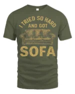 I Tried So Hard And Got Sofa Funny Graphic Tee - military green t-shirt on white background