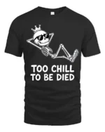 Amusing Too Chill To Be Died King Skeleton Novelty Tshirt - black t-shirt on white background