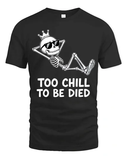 Amusing Too Chill To Be Died King Skeleton Novelty Tshirt - black t-shirt on white background