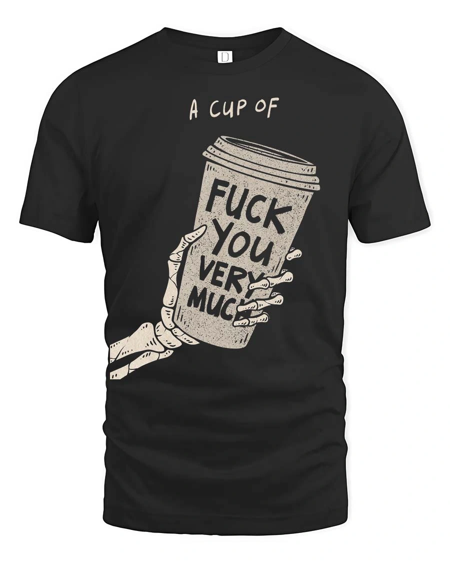 Sarcastic A Cup Of Fuck You Very Much Skeleton Graphic Tee - 1 Sarcastic A Cup Of Fuck You Very Much Skeleton Graphic Tee - black t-shirt on white background