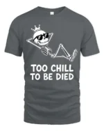 Amusing Too Chill To Be Died King Skeleton Novelty Tshirt - gray t-shirt on white background