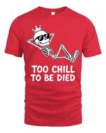 Amusing Too Chill To Be Died King Skeleton Novelty Tshirt - red t-shirt on white background
