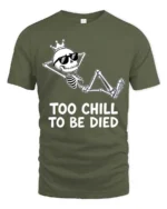 Amusing Too Chill To Be Died King Skeleton Novelty Tshirt - military green t-shirt on white background