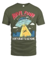Entertaining Have Fun Honey Dont Forget To Go Home Tshirt - military green t-shirt on white background