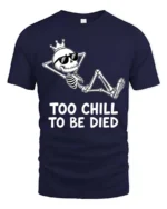 Amusing Too Chill To Be Died King Skeleton Novelty Tshirt - navy t-shirt on white background