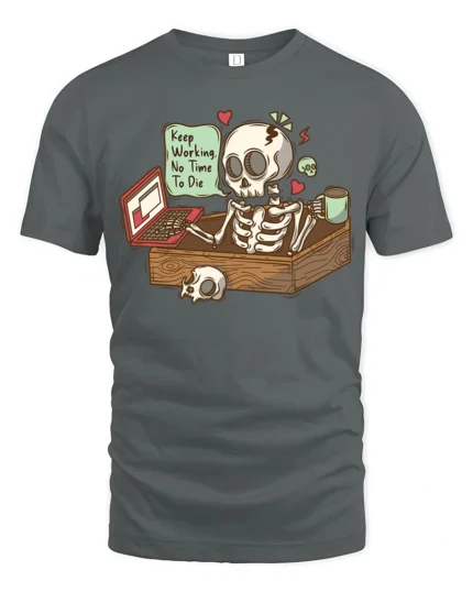 Skeleton Office Overwork Keep Working No Time To Die Tshirt - gray t-shirt on white background