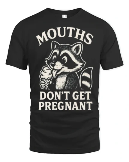 Funny Raccoon Mouths Don’t Get Pregnant Sarcastic Tshirt - black t-shirt on white background