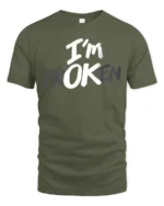 Cryptic Typographic Message Im OK Broken Statement Tshirt - military green t-shirt on white background