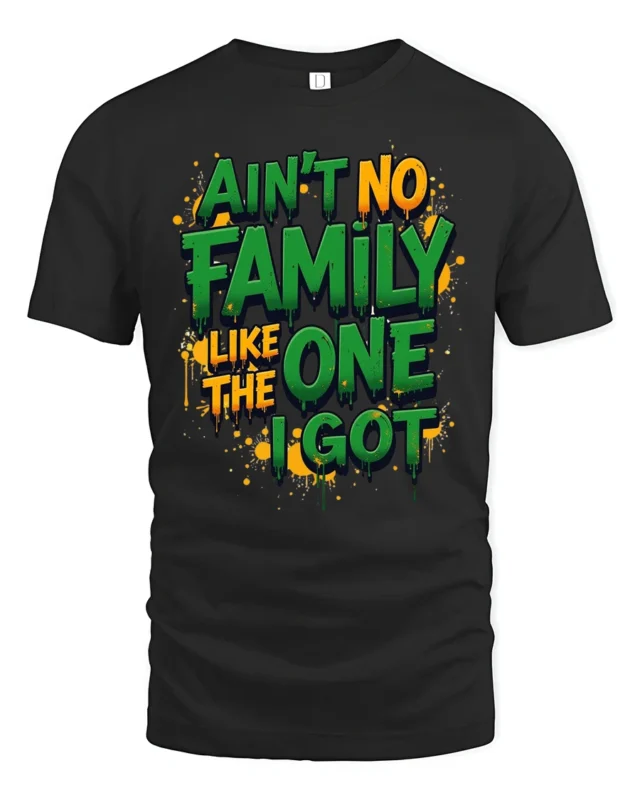 Ain’t No Family Like The One I Got Graphic Tshirt - black t-shirt on white background