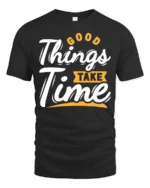 Inspiring Good Things Take Time Positive Graphic Tshirt - black t-shirt on white background