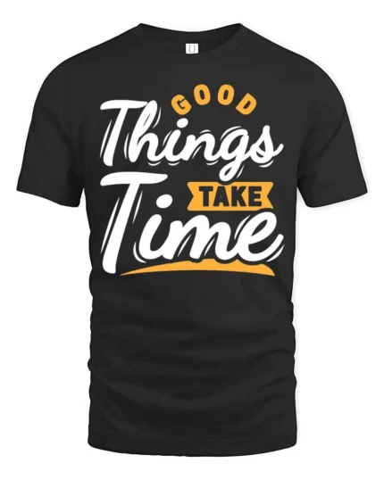 Inspiring Good Things Take Time Positive Graphic Tshirt - black t-shirt on white background