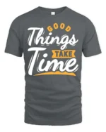 Inspiring Good Things Take Time Positive Graphic Tshirt - gray t-shirt on white background
