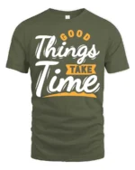 Inspiring Good Things Take Time Positive Graphic Tshirt - military green t-shirt on white background
