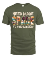Refreshing Need More Space To Find Myself Graphic Tshirt - military green t-shirt on white background