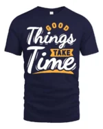 Inspiring Good Things Take Time Positive Graphic Tshirt - navy t-shirt on white background
