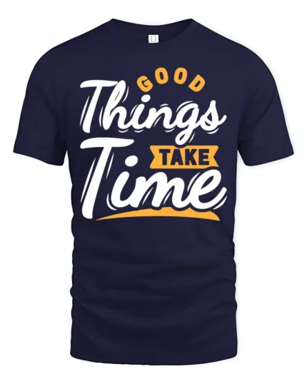 Inspiring Good Things Take Time Positive Graphic Tshirt - navy t-shirt on white background