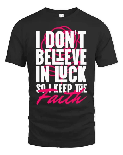 Motivating I Don’t Believe In Luck Keep The Faith Tshirt - black t-shirt on white background