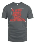 Sarcastic A Wise Man Once Said Nothing Distressed Tshirt - gray t-shirt on white background