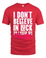 Motivating I Don’t Believe In Luck Keep The Faith Tshirt - red t-shirt on white background