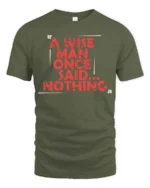 Sarcastic A Wise Man Once Said Nothing Distressed Tshirt - military green t-shirt on white background