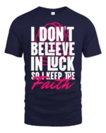 Motivating I Don’t Believe In Luck Keep The Faith Tshirt - navy t-shirt on white background