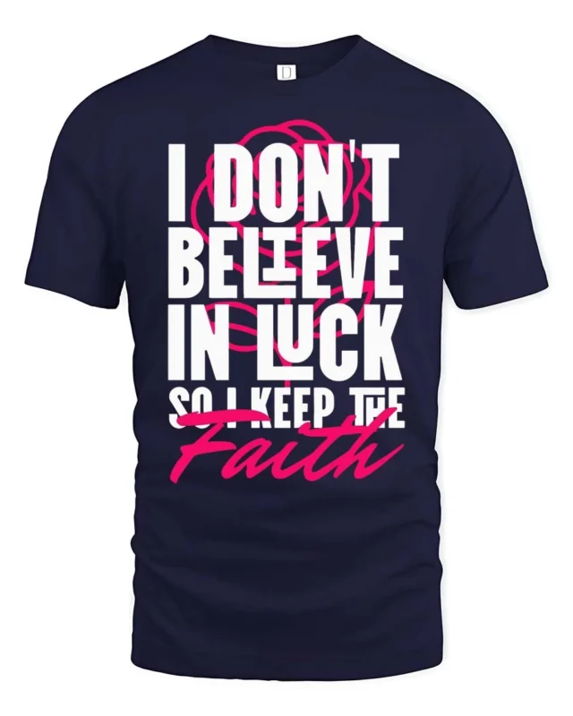 Motivating I Don’t Believe In Luck Keep The Faith Tshirt - navy t-shirt on white background