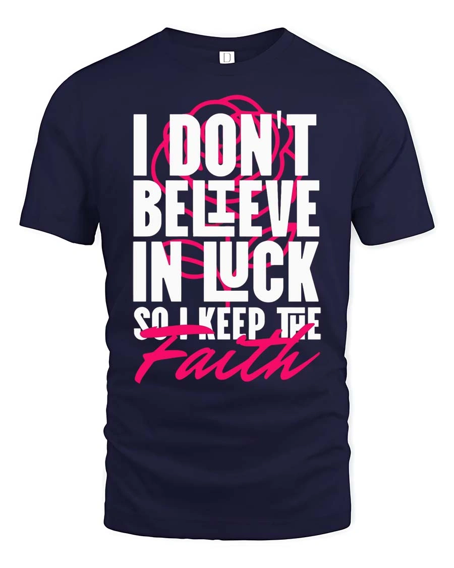 Motivating I Don’t Believe In Luck Keep The Faith Tshirt - 1 Motivating I Don’t Believe In Luck Keep The Faith Tshirt - navy t-shirt on white background