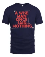 Sarcastic A Wise Man Once Said Nothing Distressed Tshirt - navy t-shirt on white background