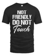 Sarcastic Not Friendly Do Not Touch Moody Slogan Tshirt - black t-shirt on white background