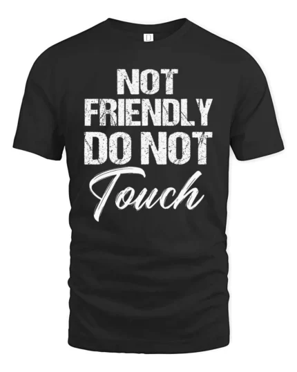Sarcastic Not Friendly Do Not Touch Moody Slogan Tshirt - black t-shirt on white background