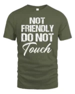 Sarcastic Not Friendly Do Not Touch Moody Slogan Tshirt - military green t-shirt on white background